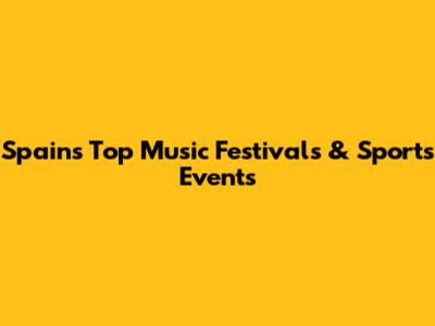 Spain's Top Music Festivals & Sports Events