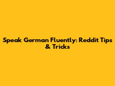 Speak German Fluently: Reddit Tips & Tricks