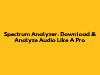Spectrum Analyzer: Download & Analyze Audio Like A Pro