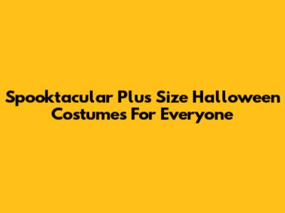Spooktacular Plus Size Halloween Costumes For Everyone