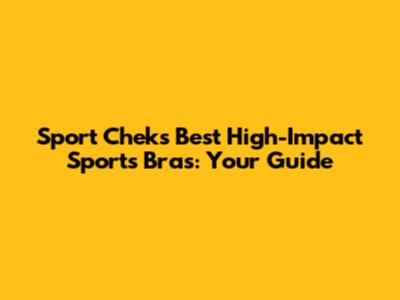 Sport Chek's Best High-Impact Sports Bras: Your Guide