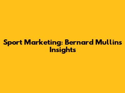 Sport Marketing: Bernard Mullin's Insights