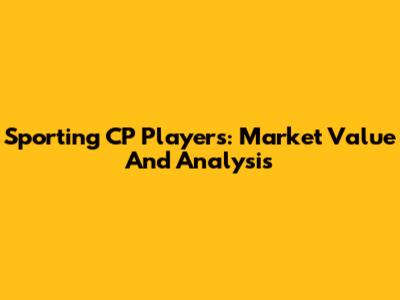 Sporting CP Players: Market Value And Analysis