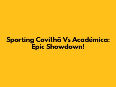 Sporting Covilhã Vs Académica: Epic Showdown!