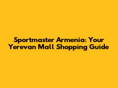 Sportmaster Armenia: Your Yerevan Mall Shopping Guide