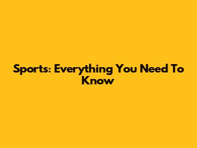 Sports: Everything You Need To Know