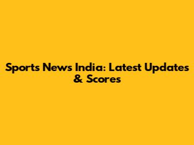 Sports News India: Latest Updates & Scores