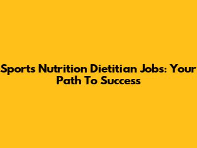Sports Nutrition Dietitian Jobs: Your Path To Success