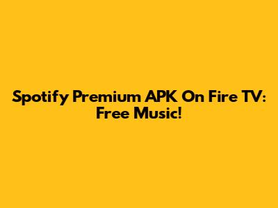 Spotify Premium APK On Fire TV: Free Music!