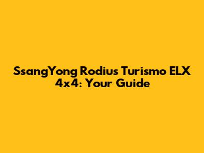 SsangYong Rodius Turismo ELX 4x4: Your Guide