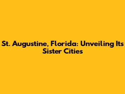 St. Augustine, Florida: Unveiling Its Sister Cities