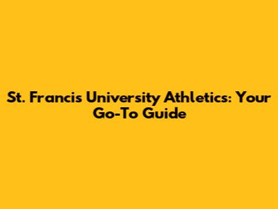 St. Francis University Athletics: Your Go-To Guide
