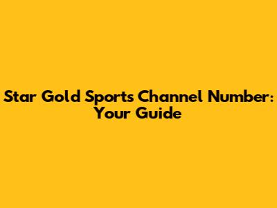 Star Gold Sports Channel Number: Your Guide