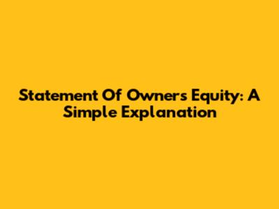 Statement Of Owner's Equity: A Simple Explanation