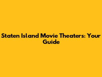Staten Island Movie Theaters: Your Guide