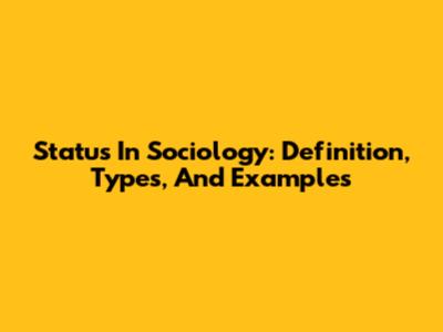 Status In Sociology: Definition, Types, And Examples