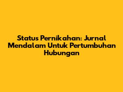 Status Pernikahan: Jurnal Mendalam Untuk Pertumbuhan Hubungan