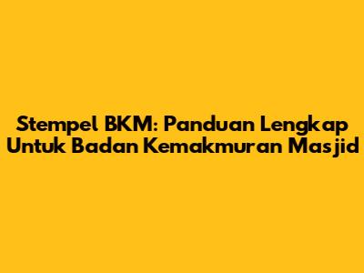 Stempel BKM: Panduan Lengkap Untuk Badan Kemakmuran Masjid