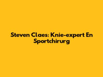 Steven Claes: Knie-expert En Sportchirurg
