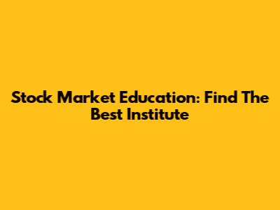 Stock Market Education: Find The Best Institute