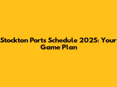 Stockton Ports Schedule 2025: Your Game Plan
