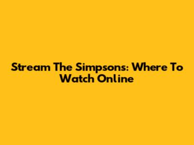 Stream The Simpsons: Where To Watch Online