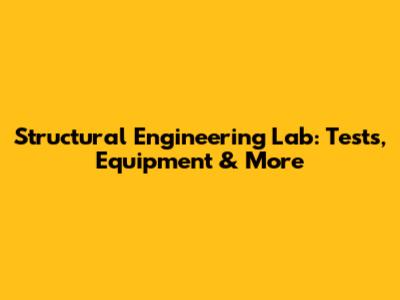 Structural Engineering Lab: Tests, Equipment & More