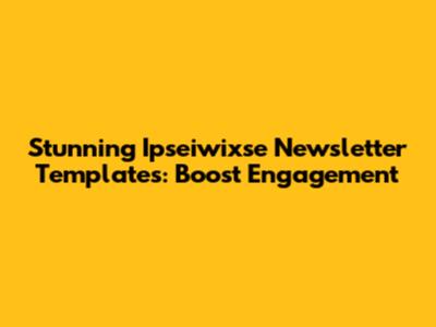 Stunning Ipseiwixse Newsletter Templates: Boost Engagement