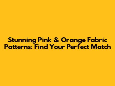 Stunning Pink & Orange Fabric Patterns: Find Your Perfect Match