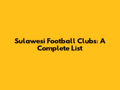 Sulawesi Football Clubs: A Complete List