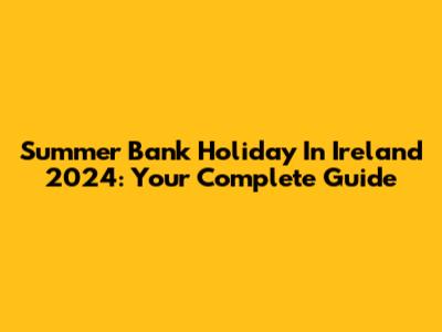 Summer Bank Holiday In Ireland 2024: Your Complete Guide