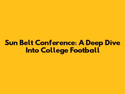 Sun Belt Conference: A Deep Dive Into College Football