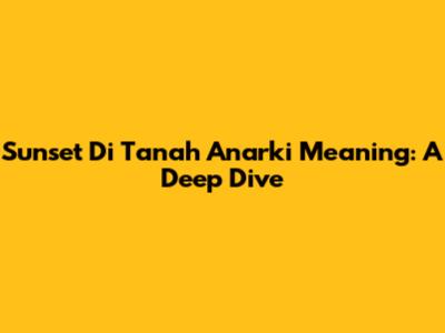 Sunset Di Tanah Anarki Meaning: A Deep Dive