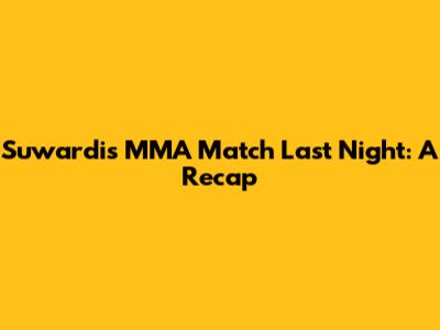 Suwardi's MMA Match Last Night: A Recap
