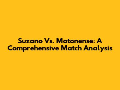 Suzano Vs. Matonense: A Comprehensive Match Analysis