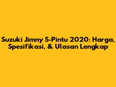 Suzuki Jimny 5-Pintu 2020: Harga, Spesifikasi, & Ulasan Lengkap