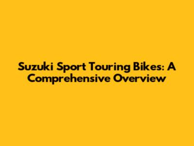 Suzuki Sport Touring Bikes: A Comprehensive Overview