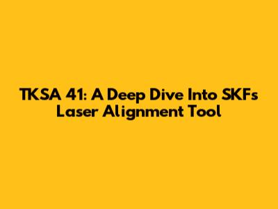 TKSA 41: A Deep Dive Into SKF's Laser Alignment Tool