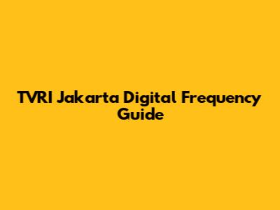 TVRI Jakarta Digital Frequency Guide