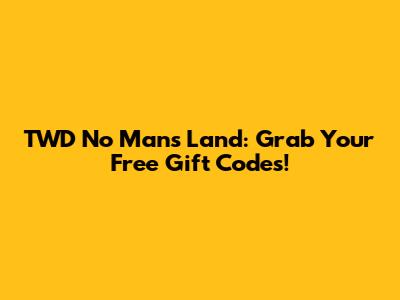 TWD No Man's Land: Grab Your Free Gift Codes!