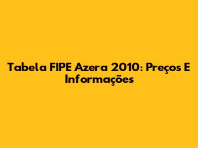 Tabela FIPE Azera 2010: Preços E Informações