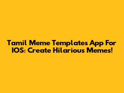 Tamil Meme Templates App For IOS: Create Hilarious Memes!