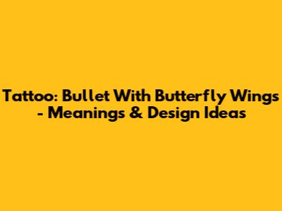 Tattoo: Bullet With Butterfly Wings - Meanings & Design Ideas