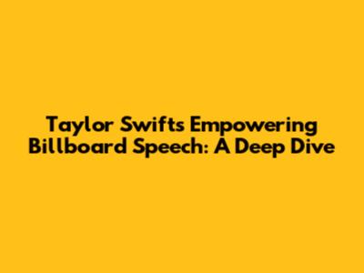 Taylor Swift's Empowering Billboard Speech: A Deep Dive