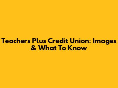 Teachers Plus Credit Union: Images & What To Know