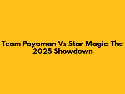 Team Payaman Vs Star Magic: The 2025 Showdown