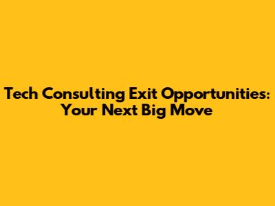 Tech Consulting Exit Opportunities: Your Next Big Move