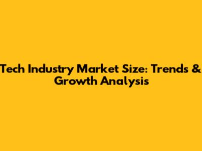 Tech Industry Market Size: Trends & Growth Analysis