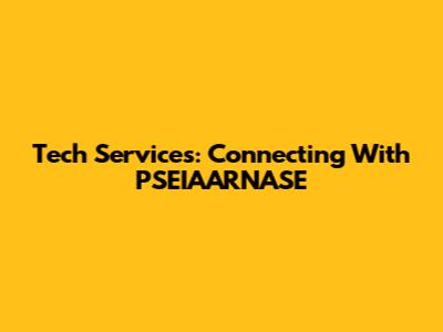 Tech Services: Connecting With PSEIAARNASE