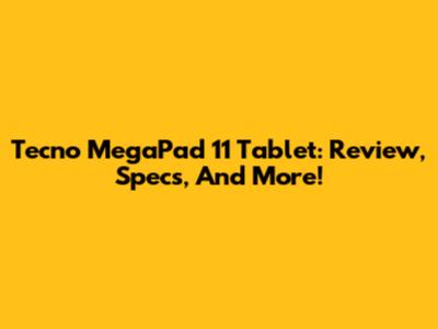 Tecno MegaPad 11 Tablet: Review, Specs, And More!